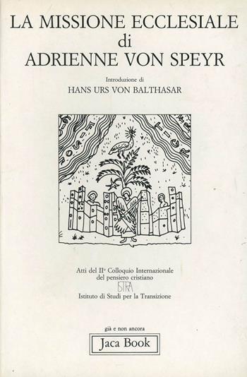 Adrienne von Speyr. La missione ecclesiale. Atti del 2º Colloquio internazionale del pensiero cristiano  - Libro Jaca Book 1986, Già e non ancora | Libraccio.it