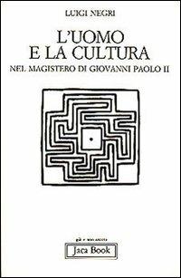 L'uomo e la cultura nel magistero di Giovanni Paolo II - Luigi Negri - Libro Jaca Book 2003, Già e non ancora | Libraccio.it