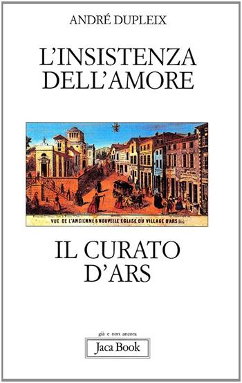L'insistenza dell'amore. Il curato d'Ars - André Dupleix - Libro Jaca Book 2009, Già e non ancora | Libraccio.it