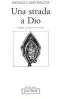 Una strada a Dio - Dionigi Areopagita - Libro Jaca Book 1989, Già e non ancora | Libraccio.it