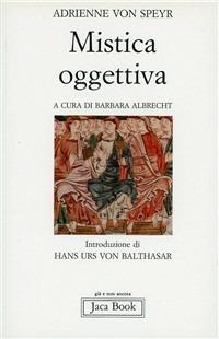 Mistica oggettiva - Adrienne von Speyr - Libro Jaca Book 1989, Già e non ancora | Libraccio.it