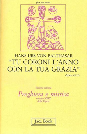 Tu coroni l'anno con la tua grazia. Prediche alla radio sull'anno liturgico. Vol. 29 - Hans Urs von Balthasar - Libro Jaca Book 1990, Già e non ancora. Opere di Balthasar | Libraccio.it