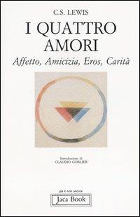 I quattro amori. Affetto, amicizia, eros, carità - Clive S. Lewis - Libro Jaca Book 2011, Già e non ancora | Libraccio.it