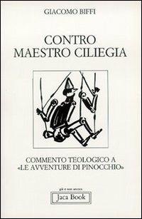 Contro Maestro Ciliegia. Commento teologico a «Le avventure di Pinocchio» - Giacomo Biffi - Libro Jaca Book 2012, Già e non ancora | Libraccio.it