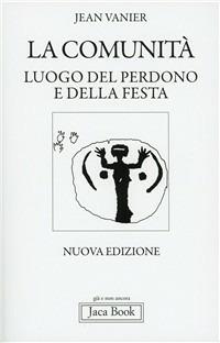 La comunità. Luogo del perdono e della festa - Jean Vanier - Libro Jaca Book 2011, Già e non ancora | Libraccio.it
