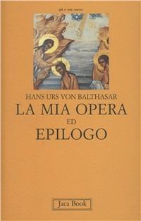La mia opera ed epilogo - Hans Urs von Balthasar - Libro Jaca Book 1994, Già e non ancora. Opere di Balthasar | Libraccio.it