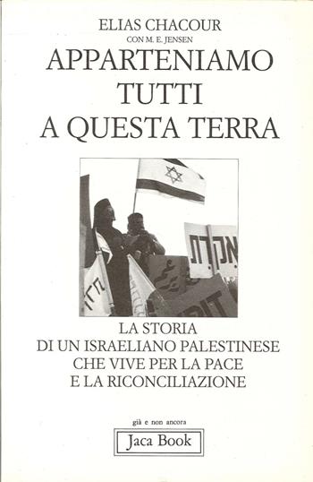Apparteniamo tutti a questa terra. Storia di un israeliano palestinese che vive per la pace e la riconciliazione - Elias Chacour - Libro Jaca Book 1994, Già e non ancora | Libraccio.it