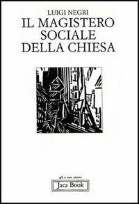 Il magistero sociale della Chiesa - Luigi Negri - Libro Jaca Book 1994, Già e non ancora | Libraccio.it