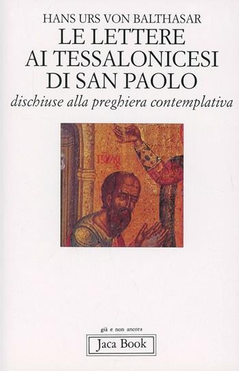 Le lettere ai Tessalonicesi di San Paolo. Dischiuse alla preghiera contemplativa - Hans Urs von Balthasar - Libro Jaca Book 1994, Già e non ancora. Opere di Balthasar | Libraccio.it