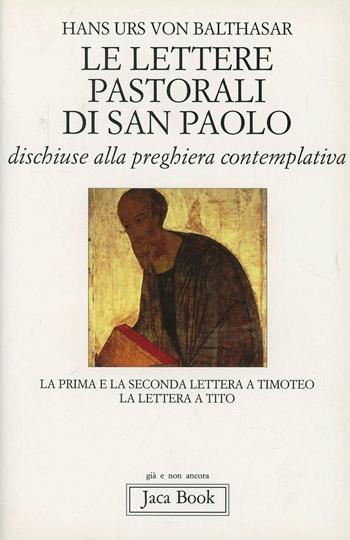 Le lettere pastorali di san Paolo dischiuse alla preghiera contemplativa. La prima e la seconda Lettera a Timoteo, la Lettera a Tito - Hans Urs von Balthasar - Libro Jaca Book 1995, Già e non ancora. Opere di Balthasar | Libraccio.it