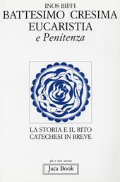 Primi sacramenti: battesimo, cresima, eucaristia, penitenza. La storia e il rito. Catechesi in breve