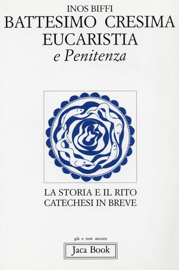Primi sacramenti: battesimo, cresima, eucaristia, penitenza. La storia e il rito. Catechesi in breve - Inos Biffi - Libro Jaca Book 1995, Già e non ancora | Libraccio.it
