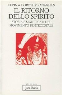 Il ritorno dello spirito. Storia e significati del movimento pentecostale negli Usa - Kevin Ranaghan, Dorothy Ranaghan - Libro Jaca Book 1995, Già e non ancora | Libraccio.it