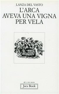 L' arca aveva una vigna per vela - Giuseppe G. Lanza Del Vasto - Libro Jaca Book 1995, Già e non ancora | Libraccio.it