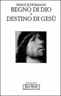 Regno di Dio e destino di Gesù. La morte assolutamente propria di Gesù alla luce del suo annuncio della Basileia - Heinz Schürmann - Libro Jaca Book 1996, Già e non ancora | Libraccio.it