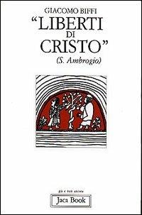 Liberti di Cristo. Saggio di antropologia cristocentrica - Giacomo Biffi - Libro Jaca Book 1995, Già e non ancora | Libraccio.it