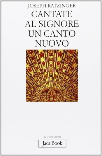 Cantate al Signore un canto nuovo - Benedetto XVI (Joseph Ratzinger) - Libro Jaca Book 2009, Già e non ancora | Libraccio.it