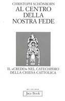 Al centro della nostra fede. Il credo nel catechismo della Chiesa cattolica - Christoph Schönborn - Libro Jaca Book 1997, Già e non ancora | Libraccio.it