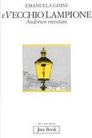 Il vecchio lampione. Andersen rivisitato - Emanuela Ghini - Libro Jaca Book 1997, Già e non ancora | Libraccio.it