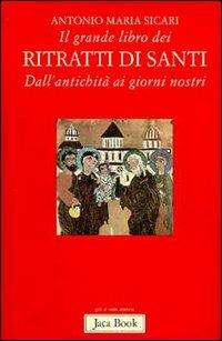 Il grande libro dei ritratti di santi - Antonio Maria Sicari - Libro Jaca Book 2006, Già e non ancora | Libraccio.it