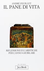 Il pane di vita. Riflessioni eucaristiche per l'anno giubilare