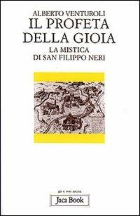 Il profeta della gioia. La mistica di san Filippo Neri - Alberto Venturoli - Libro Jaca Book 1999, Già e non ancora | Libraccio.it