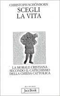 Scegli la vita. La morale secondo il catechismo della Chiesa cattolica - Christoph Schönborn - Libro Jaca Book 2000, Già e non ancora | Libraccio.it