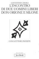 L'incontro di due uomini liberi. Don Orione e Silone. Con lettere inedite - Giovanni Casoli - Libro Jaca Book 2000, Già e non ancora | Libraccio.it