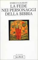 La fede nei personaggi della Bibbia - Enrico Galbiati - Libro Jaca Book 2000, Già e non ancora | Libraccio.it
