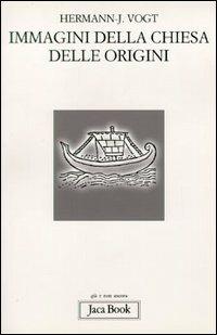 Immagini della Chiesa delle origini - Hermann J. Vogt - Libro Jaca Book 2000, Già e non ancora | Libraccio.it