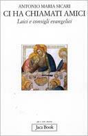Ci ha chiamati amici. Laici e consigli evangelici - Antonio Maria Sicari - Libro Jaca Book 2008, Già e non ancora | Libraccio.it