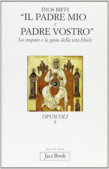 Il padre mio e padre vostro. Lo stupore e la gioia della vita filiale - Inos Biffi - Libro Jaca Book 2001, Già e non ancora | Libraccio.it
