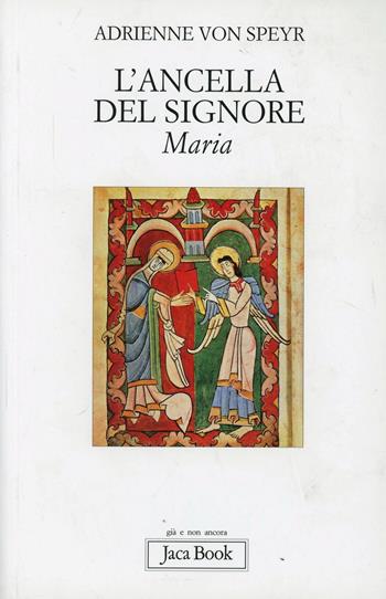 L' ancella del Signore: Maria - Adrienne von Speyr - Libro Jaca Book 2001, Già e non ancora | Libraccio.it