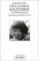 Una lunga solitudine. Autobiografia - Dorothy Day - Libro Jaca Book 2002, Già e non ancora | Libraccio.it