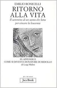 Ritorno alla vita. Il cammino di un uomo che lotta per vincere la leucemia - Emilio Bonicelli - Libro Jaca Book 2009, Già e non ancora | Libraccio.it