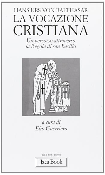 La vocazione cristiana. Un percorso attraverso la Regola di san Basilio - Hans Urs von Balthasar - Libro Jaca Book 2003, Già e non ancora.Opere di Balthasar | Libraccio.it