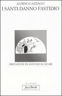 I santi danno fastidio - Aldino Cazzago - Libro Jaca Book 2004, Già e non ancora | Libraccio.it