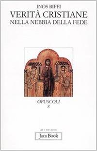 Verità cristiane nella nebbia della fede - Inos Biffi - Libro Jaca Book 2005, Già e non ancora. Opuscoli | Libraccio.it