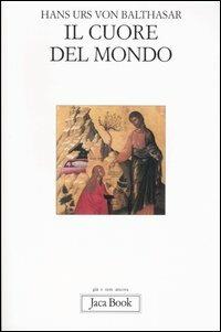 Il cuore del mondo - Hans Urs von Balthasar - Libro Jaca Book 2006, Già e non ancora | Libraccio.it