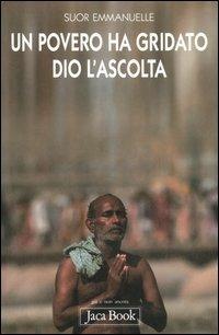Un povero ha gridato, Dio l'ascolta - Emmanuelle (suor) - Libro Jaca Book 2006, Già e non ancora | Libraccio.it