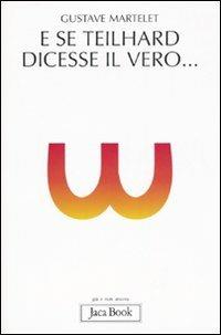 E se Teilhard dicesse il vero... - Gustave Martelet - Libro Jaca Book 2007, Già e non ancora | Libraccio.it