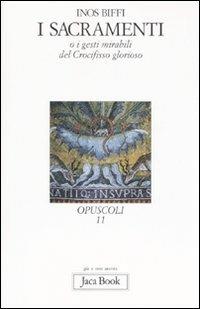 I sacramenti. O i gesti mirabili del crocifisso glorioso - Inos Biffi - Libro Jaca Book 2007, Già e non ancora. Opuscoli | Libraccio.it