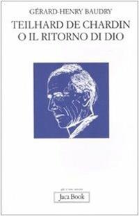 Teilhard de Chardin o il ritorno di Dio - Gérard-Henry Baudry - Libro Jaca Book 2010, Già e non ancora | Libraccio.it