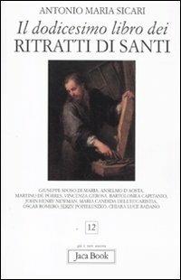 Il dodicesimo libro dei ritratti di santi - Antonio Maria Sicari - Libro Jaca Book 2011, Già e non ancora | Libraccio.it