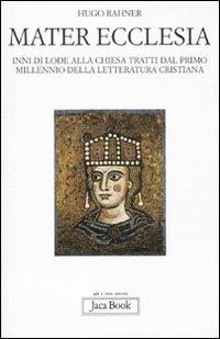 Mater ecclesia. Inni di lode alla chiesa tratti dal primo millennio della letteratura cristiana - Hugo Rahner - Libro Jaca Book 2011, Già e non ancora | Libraccio.it