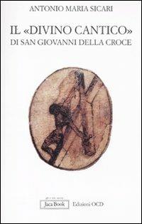 Il «Divino Cantico» di San Giovanni della Croce - Antonio Maria Sicari - Libro Jaca Book 2011, Già e non ancora. Spirit. pens. cristian. | Libraccio.it