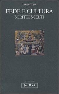 Fede e cultura. Scritti scelti - Luigi Negri - Libro Jaca Book 2011, Già e non ancora | Libraccio.it