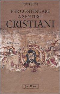 Per continuare a sentirci cristiani. A proposito di liturgia, eucaristia e chiesa - Inos Biffi - Libro Jaca Book 2011, Già e non ancora | Libraccio.it