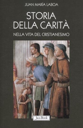 Storia della carità nella vita del cristianesimo - Juan María Laboa - Libro Jaca Book 2012, Complementi alla storia della Chiesa | Libraccio.it