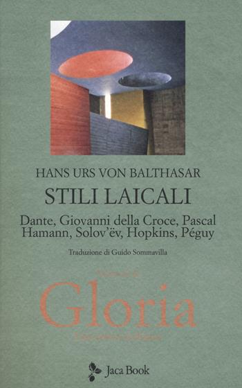Gloria. Una estetica teologica. Nuova ediz.. Vol. 3: Stili laicali. Dante, Giovanni della Croce, Pascal, Hamann, Solov'Ev, Hopkins, Peguy - Hans Urs von Balthasar - Libro Jaca Book 2017, Già e non ancora. Opere di Balthasar | Libraccio.it